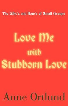 portada love me with stubborn love: the why's and how's of small groups (en Inglés)