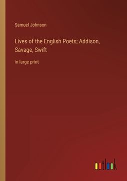 portada Lives of the English Poets; Addison, Savage, Swift: in large print (en Inglés)