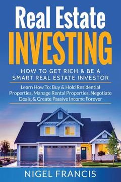 portada Real Estate Investing: How To Get Rich & Be A Smart Real Estate Investor: Learn How To: Buy & Hold Residential Properties, Manage Rental Prop (en Inglés)