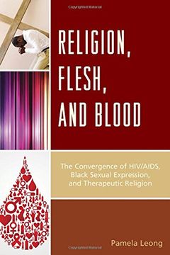 portada Religion, Flesh, and Blood: The Convergence of HIV/AIDS, Black Sexual Expression, and Therapeutic Religion