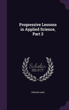 portada Progressive Lessons in Applied Science, Part 2 (en Inglés)