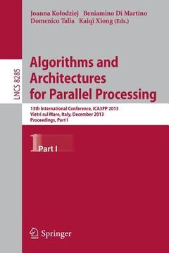 portada Algorithms and Architectures for Parallel Processing: 13th International Conference, Ica3pp 2013, Vietri Sul Mare, Italy, December 18-20, 2013, Procee (en Inglés)