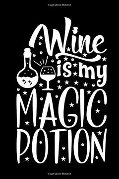 portada Wine is my Magic Potion: Review Not for Wine Lovers. Keep a Record of Your Favorites and new Discoveries. 
