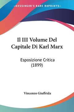 portada Il III Volume Del Capitale Di Karl Marx: Esposizione Critica (1899) (en Italiano)
