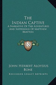 portada the indian captive: a narrative of the adventures and sufferings of matthew brayton (en Inglés)