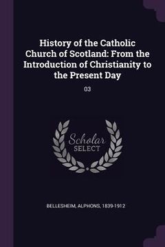 portada History of the Catholic Church of Scotland: From the Introduction of Christianity to the Present Day: 03 (en Inglés)