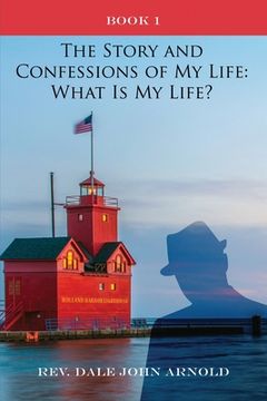 portada The Story and Confessions of My Life: What Is My Life?: Book I: What Is My Life?: (en Inglés)