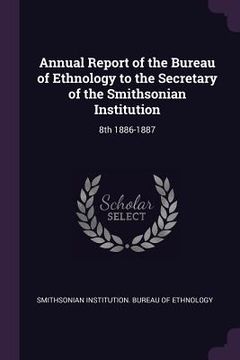 portada Annual Report of the Bureau of Ethnology to the Secretary of the Smithsonian Institution: 8th 1886-1887 (in English)