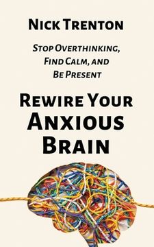 portada Rewire Your Anxious Brain: Stop Overthinking, Find Calm, and Be Present (en Inglés)