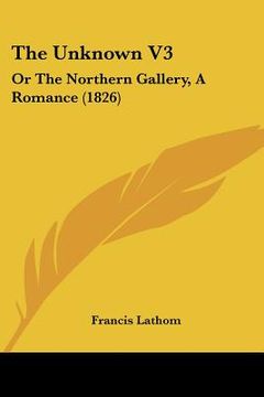 portada the unknown v3: or the northern gallery, a romance (1826) (in English)