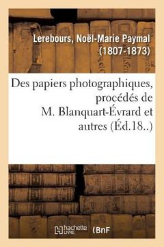 portada Des Papiers Photographiques, Procédés de M. Blanquart-Évrard Et Autres (en Francés)