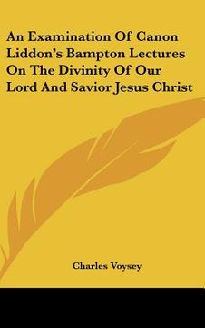 portada an examination of canon liddon's bampton lectures on the divinity of our lord and savior jesus christ
