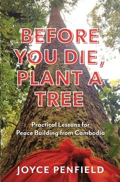 portada Before You Die, Plant a Tree: Practical Lessons for Peace Building from Cambodia (en Inglés)