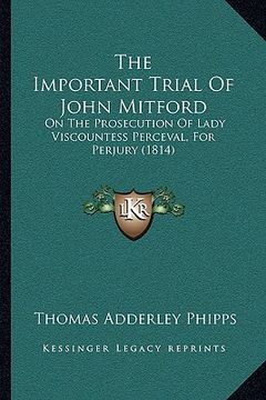 portada the important trial of john mitford: on the prosecution of lady viscountess perceval, for perjury (1814) (en Inglés)