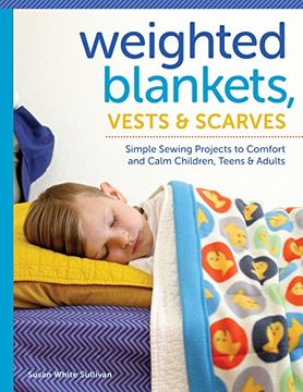 portada Weighted Blankets, Vests, and Scarves: Simple Sewing Projects to Comfort and Calm Children, Teens, and Adults