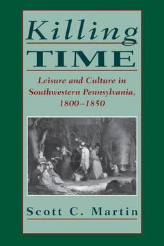 portada killing time: leisure and culture in southwestern pennsylvania, 1800-1850 (in English)