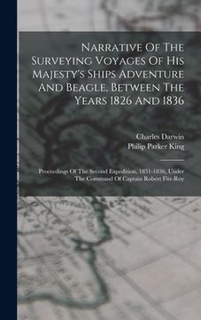 portada Narrative Of The Surveying Voyages Of His Majesty's Ships Adventure And Beagle, Between The Years 1826 And 1836: Proceedings Of The Second Expedition,
