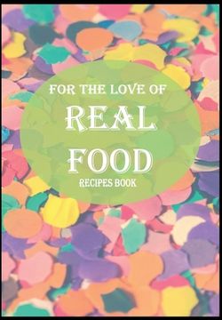 portada for the love of real food: recipes book (en Inglés)