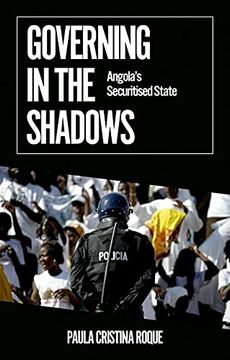 portada Governing in the Shadows: Angola's Securitized State (African Arguments) (en Inglés)