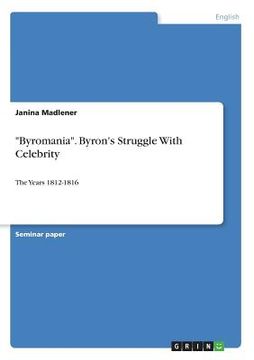 portada Byromania. Byron's Struggle With Celebrity: The Years 1812-1816 