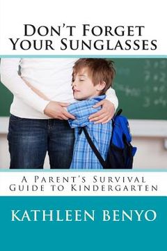 portada Don't Forget Your Sunglasses: A Parent's Survival Guide to Kindergarten (en Inglés)