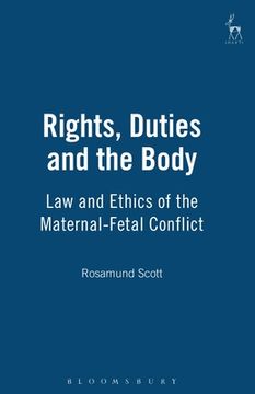 portada rights, duties and the body: law and ethics of the maternal-fetal conflict (en Inglés)