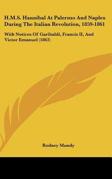 portada h.m.s. hannibal at palermo and naples during the italian revolution, 1859-1861: with notices of garibaldi, francis ii, and victor emanuel (1863) (in English)