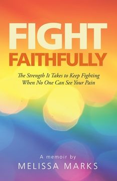 portada Fight Faithfully: The Strength It Takes to Keep Fighting When No One Can See Your Pain (en Inglés)