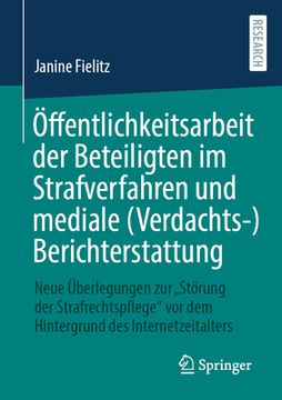 portada Öffentlichkeitsarbeit der Beteiligten im Strafverfahren und Mediale (Verdachts-)Berichterstattung: Neue Überlegungen zur "Störung der Strafrechtspfleg de Janine Fielitz(Springer Verlag Gmbh) (in German)