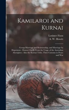 portada Kamilaroi and Kurnai: Group-marriage and Relationship, and Marriage by Elopement: Drawn Chiefly From the Usage of the Australian Aborigines: