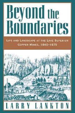 portada beyond the boundaries: life and landscape at the lake superior copper mines, 1840-1875 (in English)