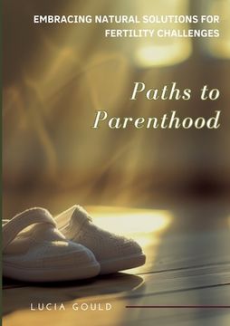 portada Paths to Parenthood: Embracing Natural Solutions for Fertility Challenges (en Inglés)