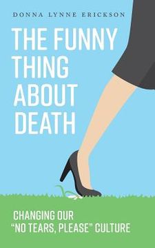 portada The Funny Thing about Death: Changing Our No Tears, Please Culture (in English)