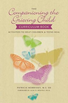 portada the companioning the grieving child curriculum book: activities to help children and teens heal (en Inglés)