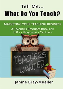 portada Tell me. What do you Teach? The Teacher's Guide to Marketing Your Teaching Business (Usps - Uniqueness - tag Lines) [Soft Cover ] (en Inglés)