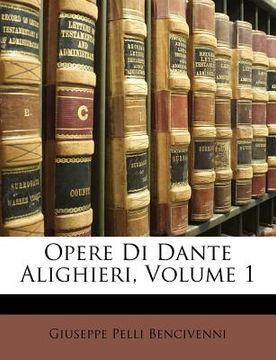 portada Opere Di Dante Alighieri, Volume 1 (in Italian)