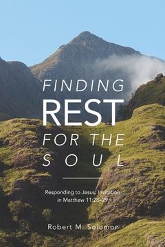 portada Finding Rest For The Soul: Responding to Jesus Invitation in Matthew 11:28-29 (en Inglés)