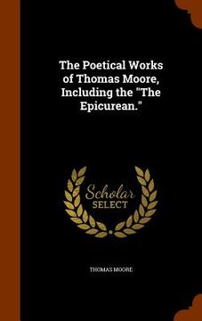portada The Poetical Works of Thomas Moore, Including the "The Epicurean." (en Inglés)