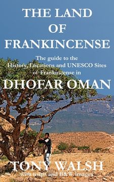 portada The Land of Frankincense - Dhofar Oman: The guide to the History, Locations and UNESCO Sites of Frankincense (en Inglés)