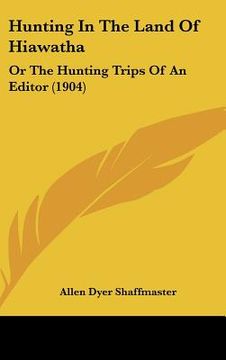 portada hunting in the land of hiawatha: or the hunting trips of an editor (1904) (en Inglés)