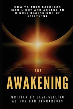 portada The Awakening: How to Turn Darkness Into Light and Ascend to Higher Dimensions of Existence (en Inglés)