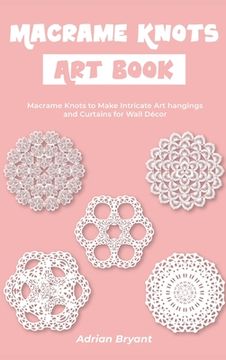 portada Macrame Knots Art Book: Macrame Knots to Make Intricate Art hangings and Curtains for Wall Décor (en Inglés)