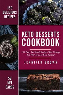 portada Keto Desserts Cookbook: 150 Tasty Fat Bomb Recipes That Will Change the Way You See Keto Forever (en Inglés)