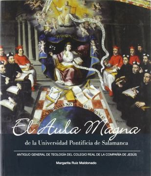 portada El Aula Magna de la Universidad Pontificia de Salamanca: Antiguo General de Teología del Colegio Real de la Compañia de Jesús (in Spanish)