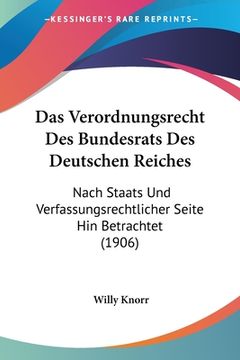 portada Das Verordnungsrecht Des Bundesrats Des Deutschen Reiches: Nach Staats Und Verfassungsrechtlicher Seite Hin Betrachtet (1906) (en Alemán)