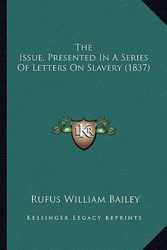 portada the issue, presented in a series of letters on slavery (1837the issue, presented in a series of letters on slavery (1837) )