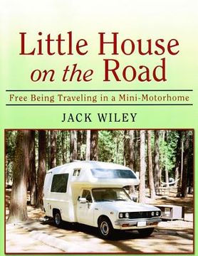portada Little House on the Road: Free Being Traveling in a Mini-Motorhome (in English)