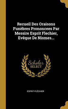 portada Recueil des Oraisons Funèbres Prononcees par Messire Esprit Flechier, Evêque de Nismes. (en Francés)