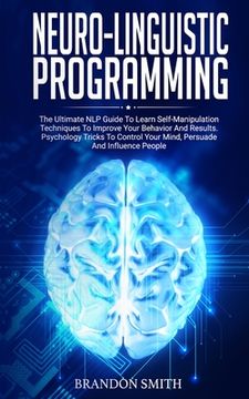 portada Neuro-Linguistic Programming: The Ultimate Guide to Learn Advanced Self-Manipulation Techniques to Improve Your Behavior and Results. Psychology Tri (en Inglés)