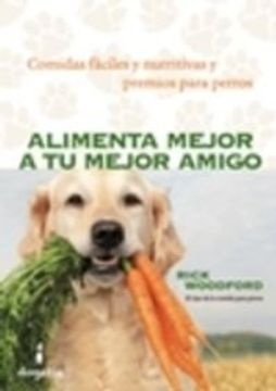 portada Alimenta mejor a tu mejor amigo : comidas faÌciles y nutritivas y premios para perros